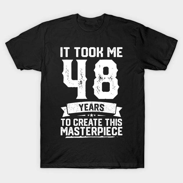 It Took Me 48 Years To Create This Masterpiece T-Shirt by ClarkAguilarStore